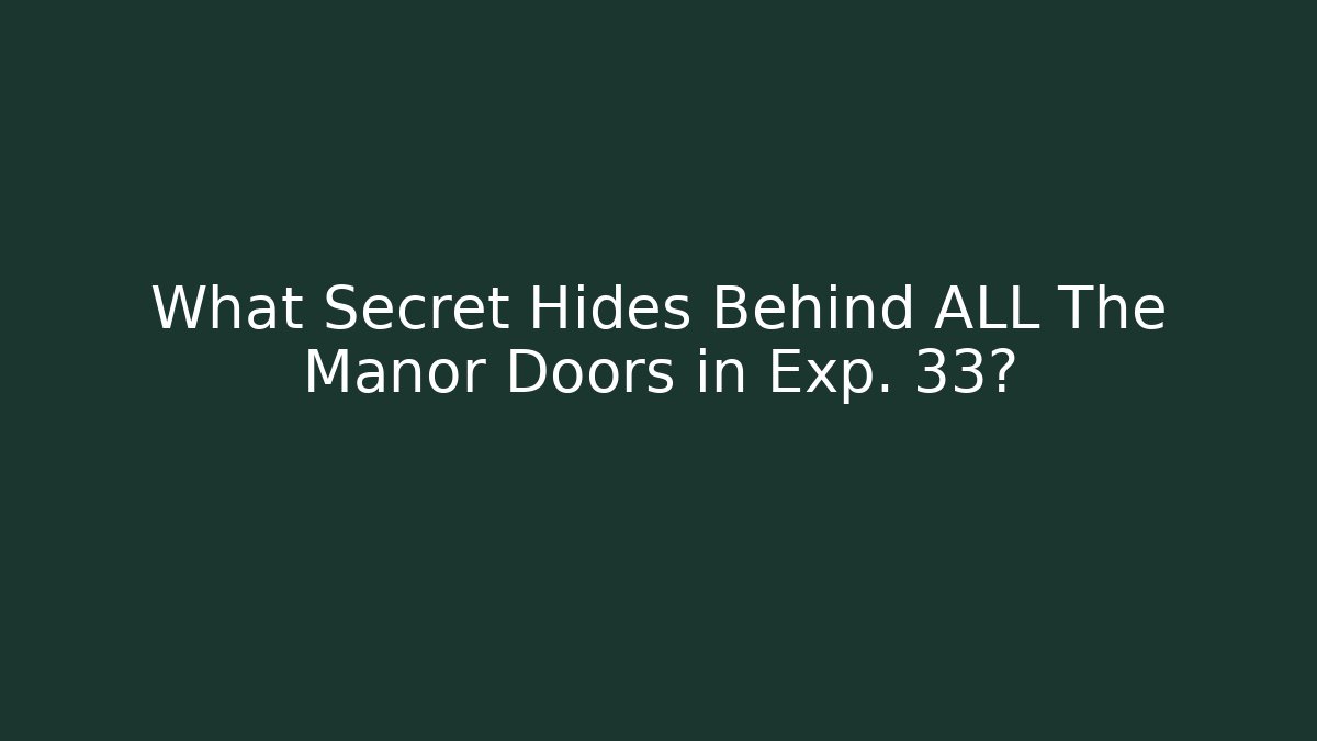 What Secret Hides Behind ALL The Manor Doors in Exp. 33?