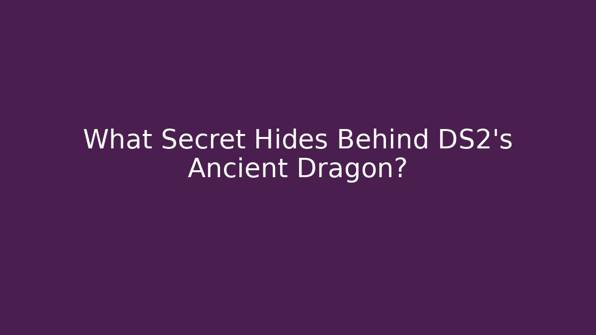 What Secret Hides Behind DS2's Ancient Dragon?