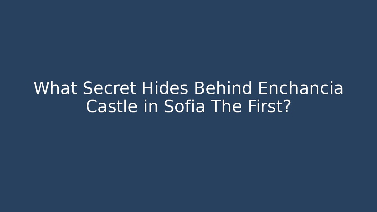 What Secret Hides Behind Enchancia Castle in Sofia The First?