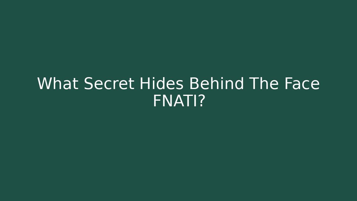 What Secret Hides Behind The Face FNATI?