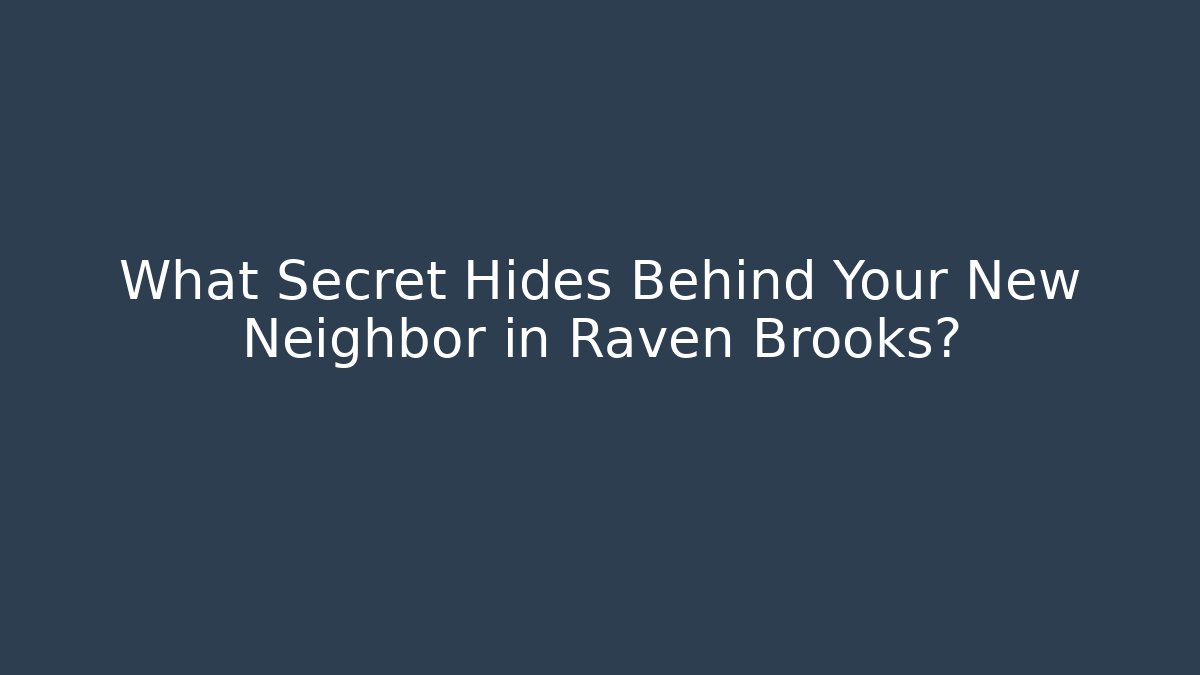 What Secret Hides Behind Your New Neighbor in Raven Brooks?