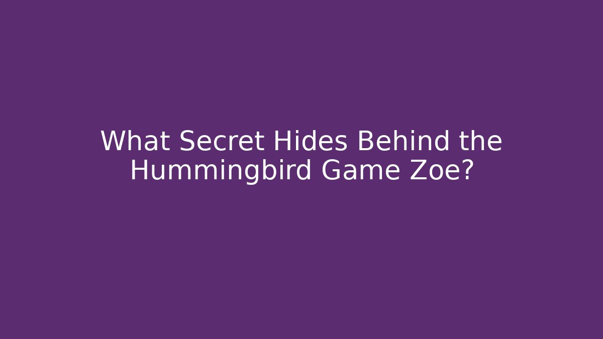 What Secret Hides Behind the Hummingbird Game Zoe?