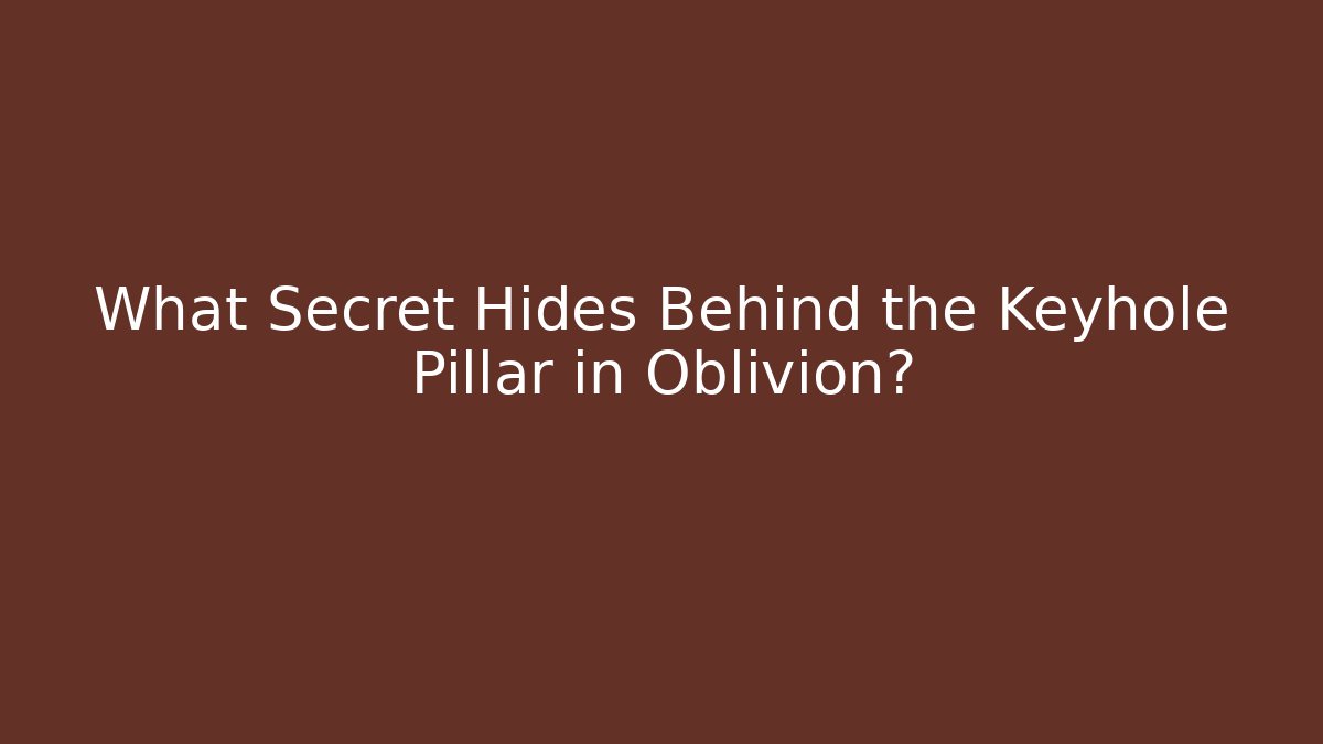 What Secret Hides Behind the Keyhole Pillar in Oblivion?