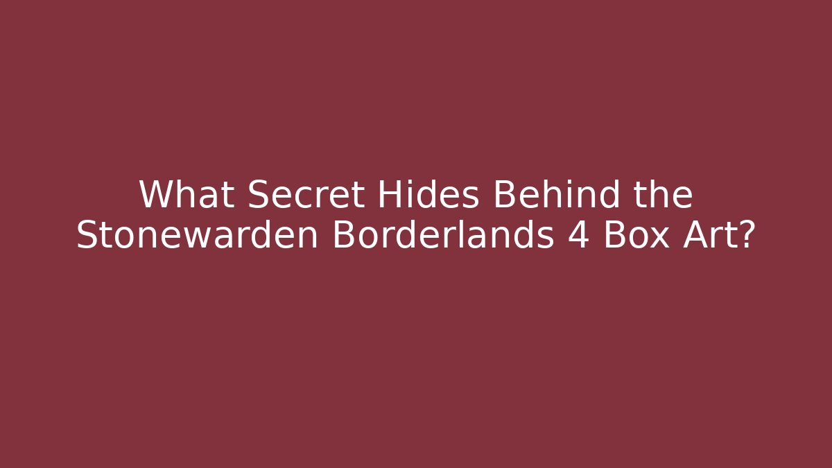 What Secret Hides Behind the Stonewarden Borderlands 4 Box Art?