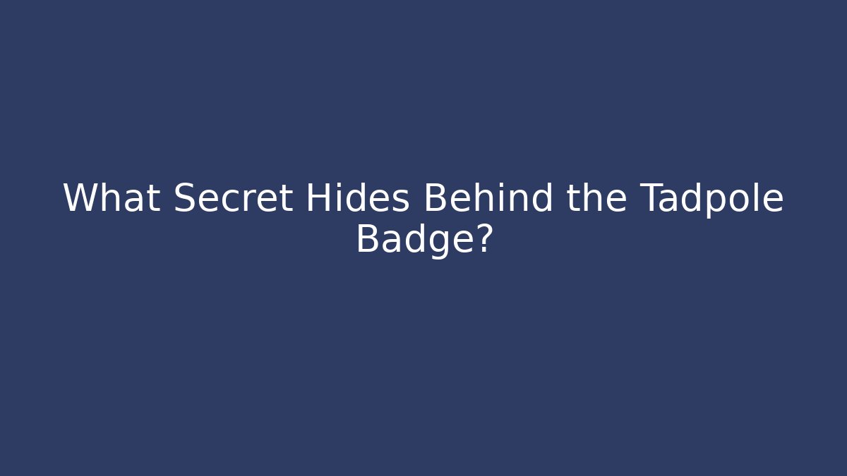 What Secret Hides Behind the Tadpole Badge?