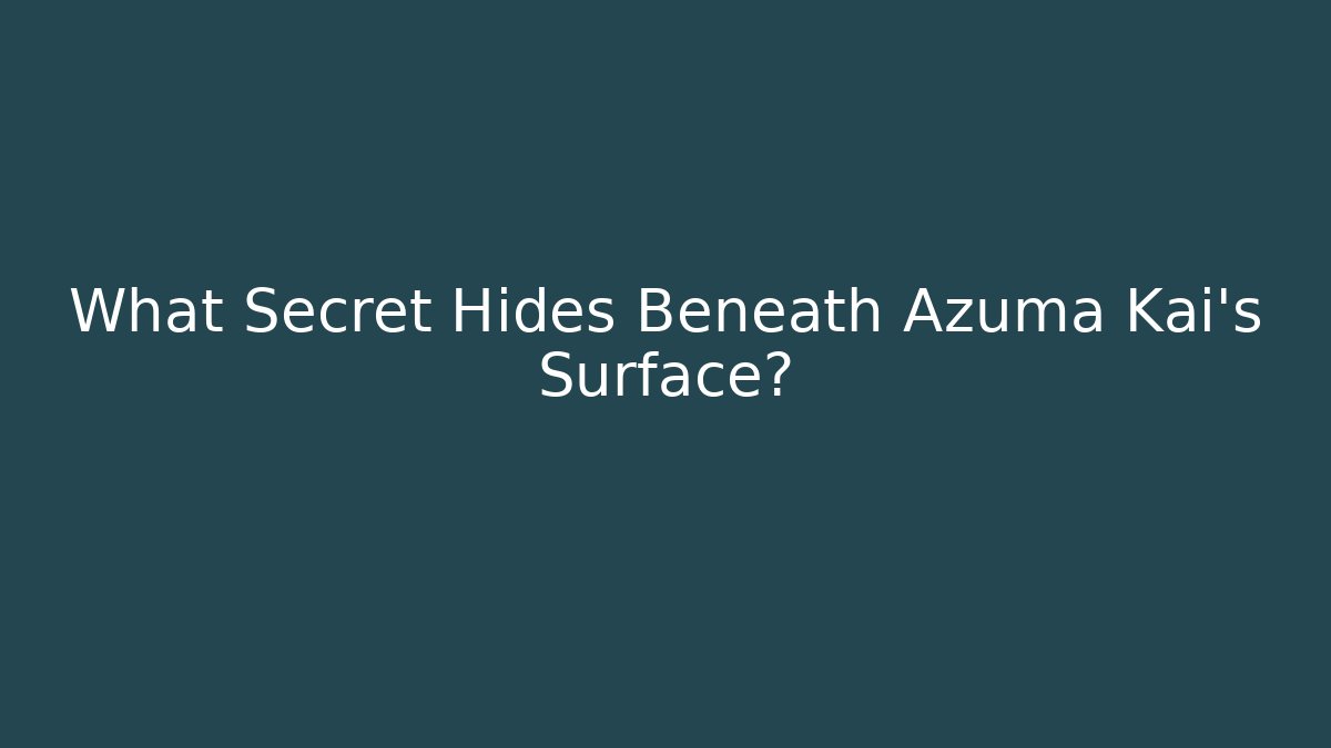 What Secret Hides Beneath Azuma Kai's Surface?