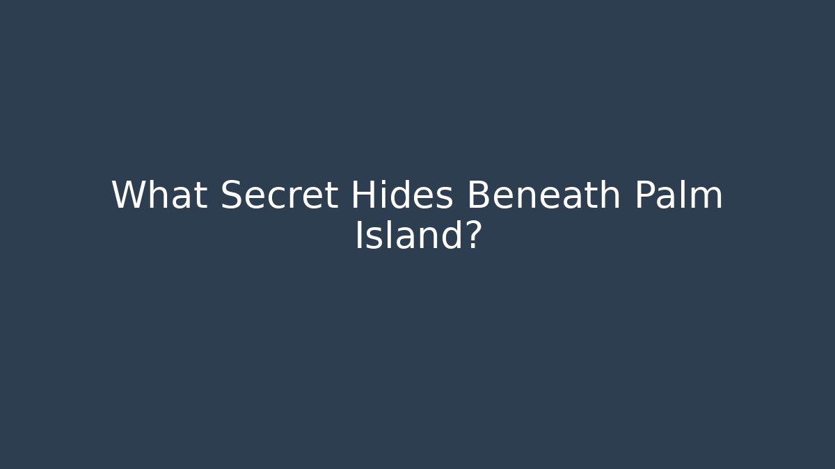 What Secret Hides Beneath Palm Island?