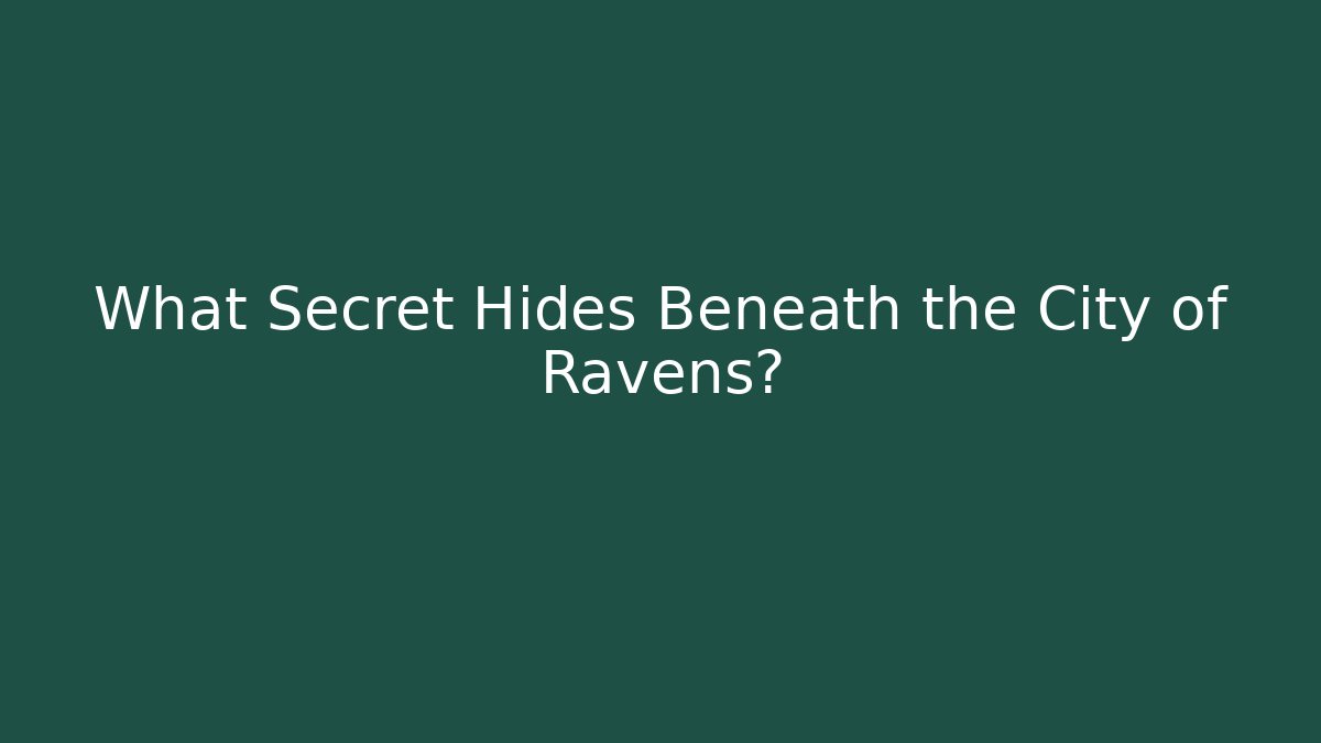 What Secret Hides Beneath the City of Ravens?