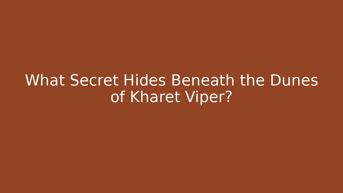 What Secret Hides Beneath the Dunes of Kharet Viper?