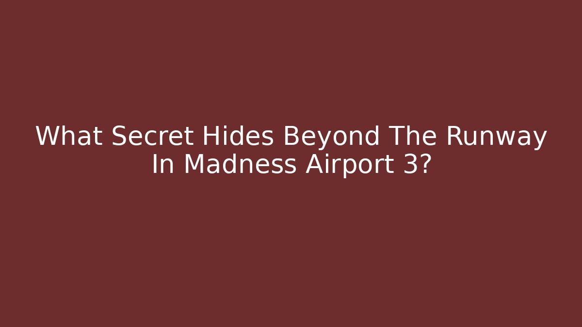 What Secret Hides Beyond The Runway In Madness Airport 3?