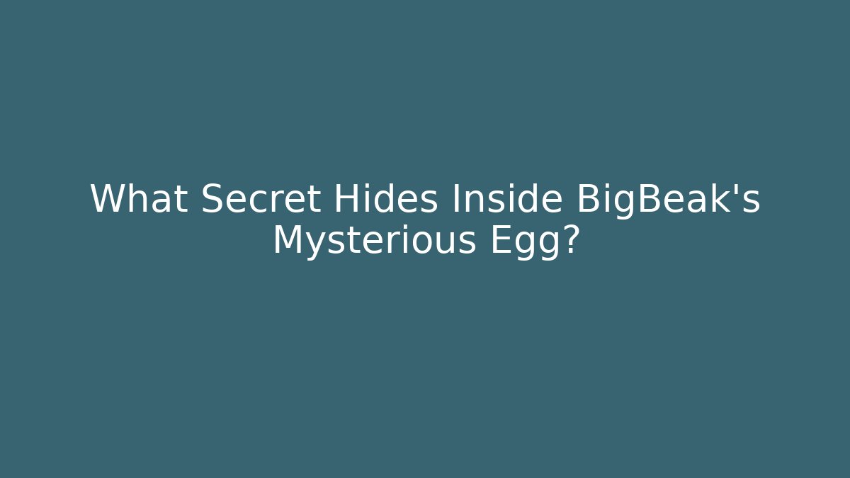 What Secret Hides Inside BigBeak’s Mysterious Egg?