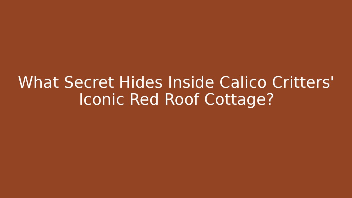 What Secret Hides Inside Calico Critters' Iconic Red Roof Cottage?