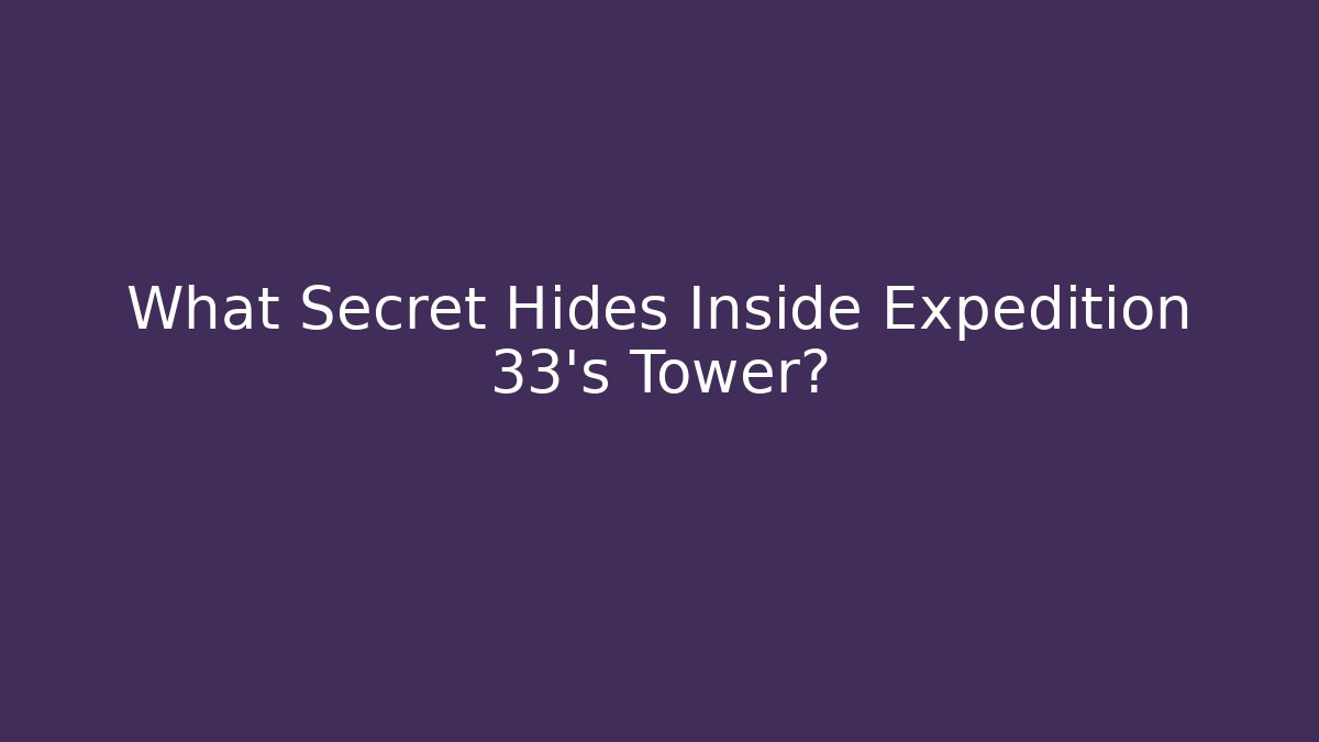 What Secret Hides Inside Expedition 33's Tower? - Create More Assets