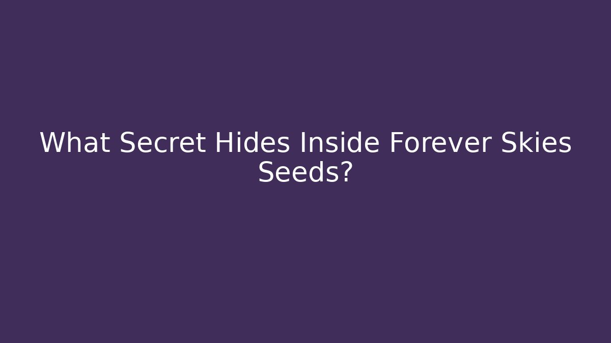 What Secret Hides Inside Forever Skies Seeds?