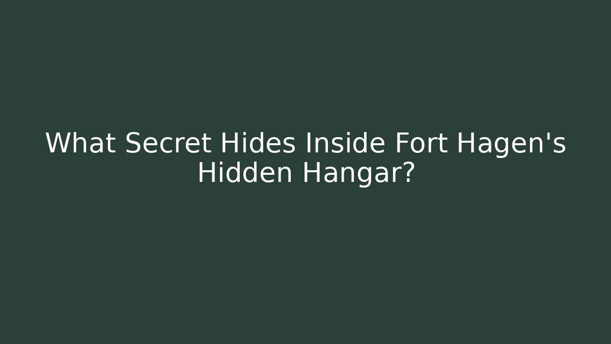 What Secret Hides Inside Fort Hagen's Hidden Hangar?