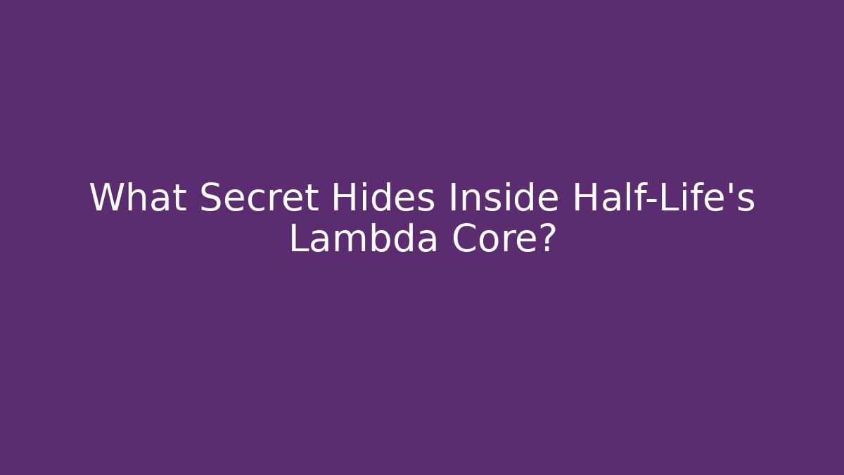 What Secret Hides Inside Half-Life's Lambda Core? - Create More Assets
