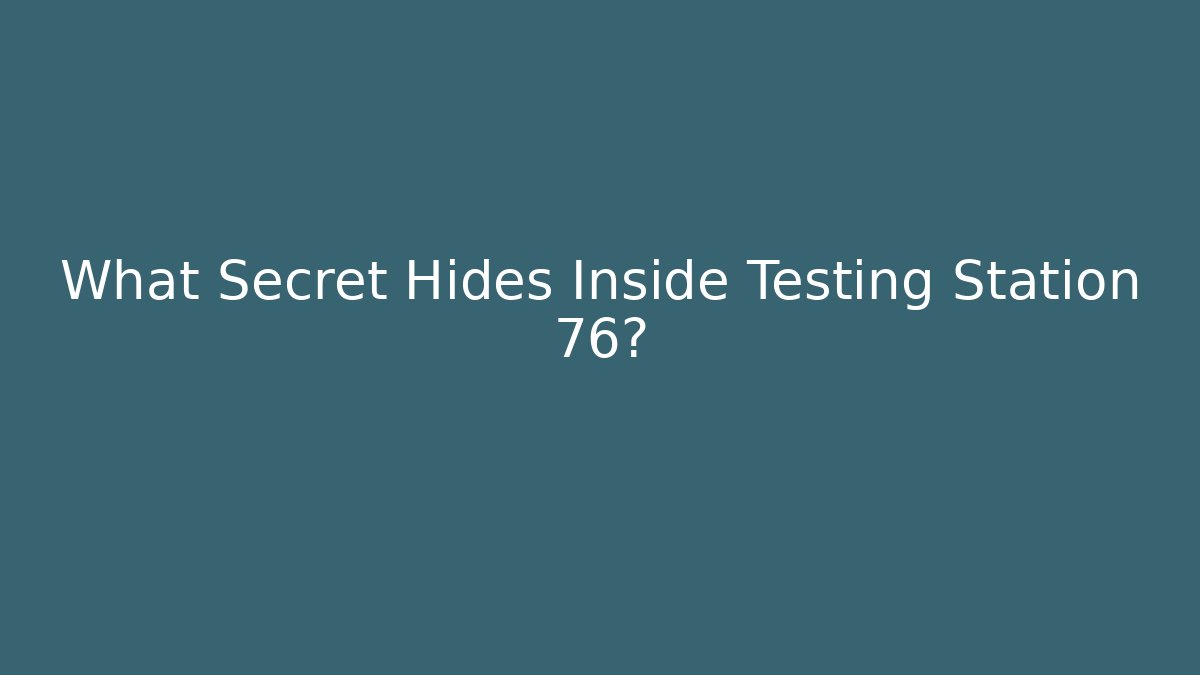 What Secret Hides Inside Testing Station 76? - Create More Assets