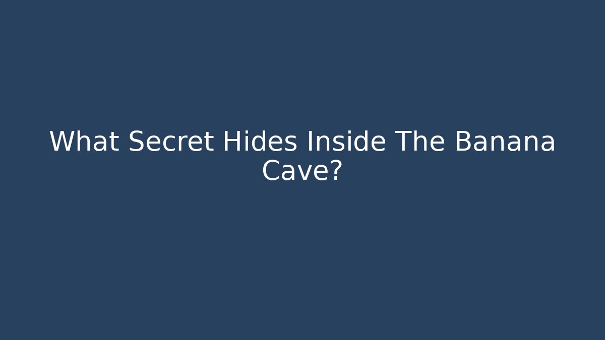 What Secret Hides Inside The Banana Cave?