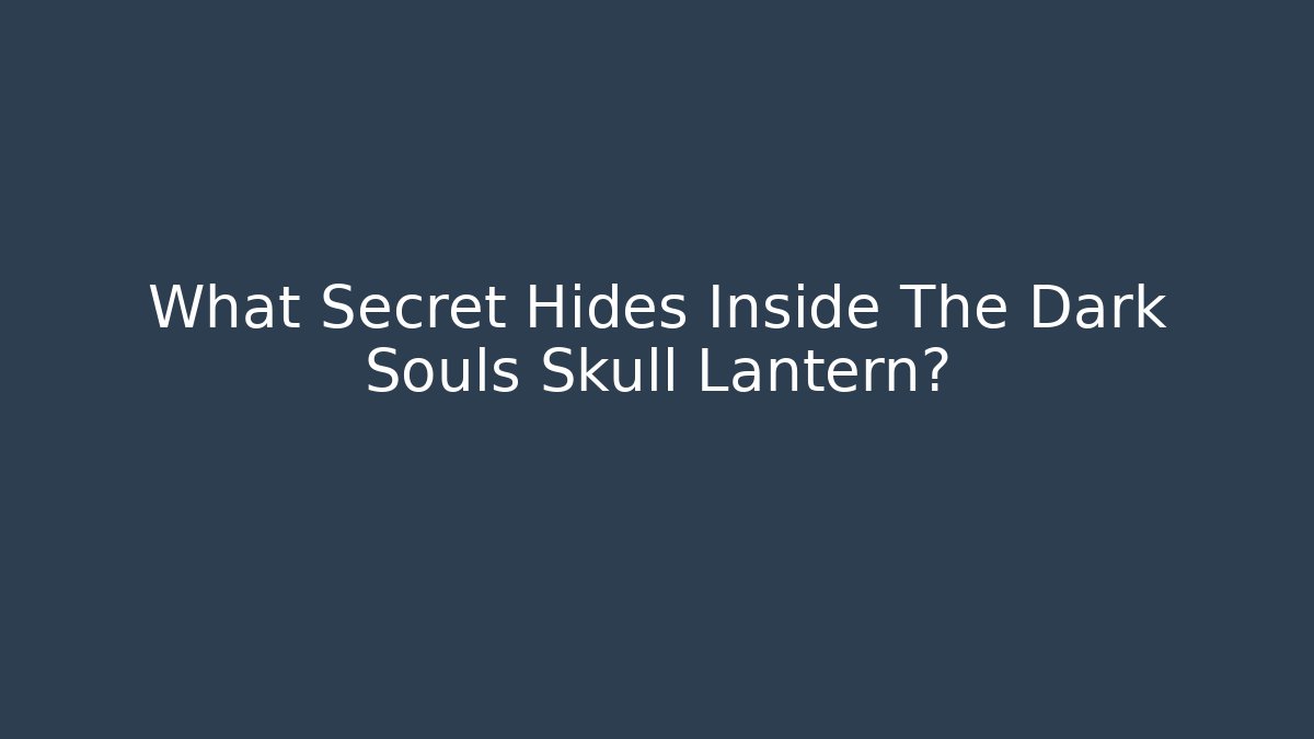 What Secret Hides Inside The Dark Souls Skull Lantern? - Create More Assets
