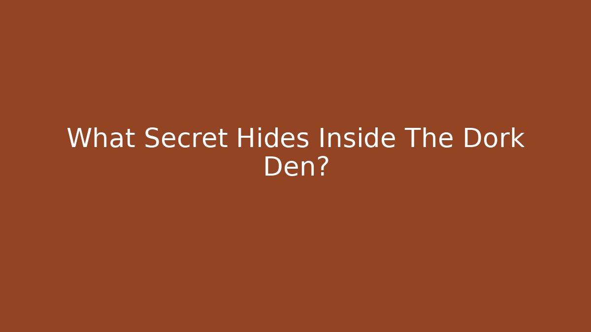 What Secret Hides Inside The Dork Den?