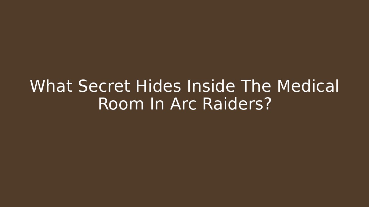 What Secret Hides Inside The Medical Room In Arc Raiders?