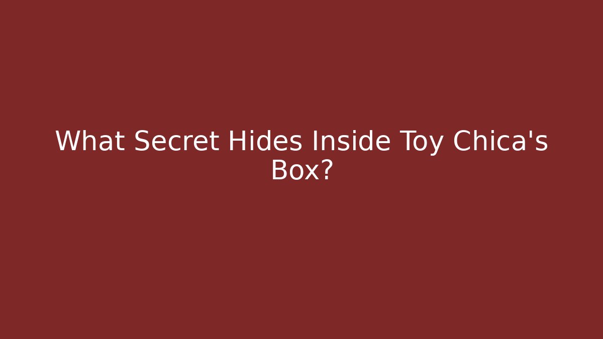 What Secret Hides Inside Toy Chica's Box?