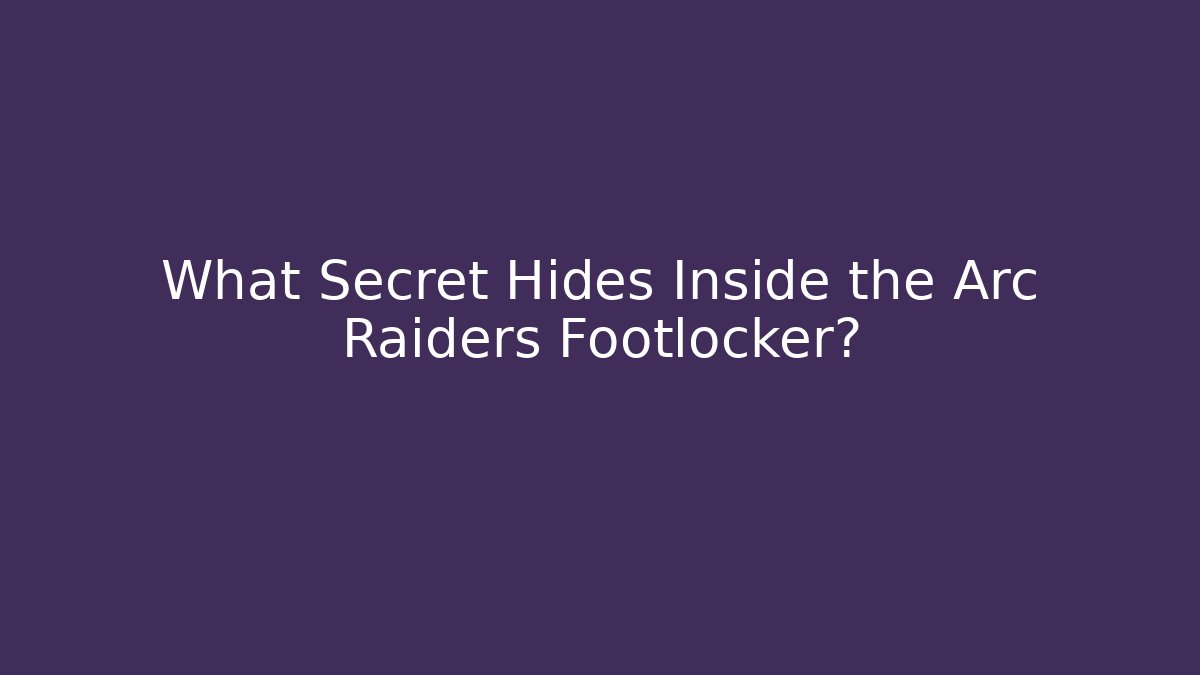 What Secret Hides Inside the Arc Raiders Footlocker?