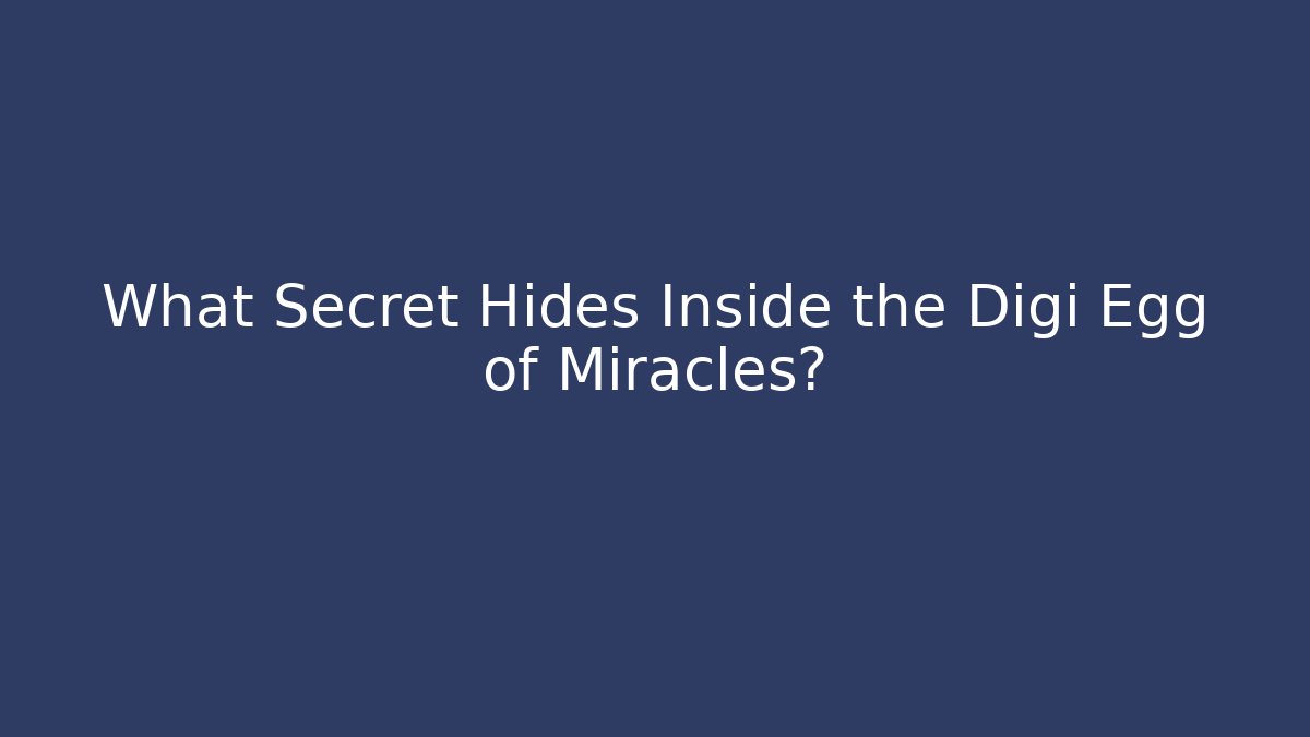What Secret Hides Inside the Digi Egg of Miracles?