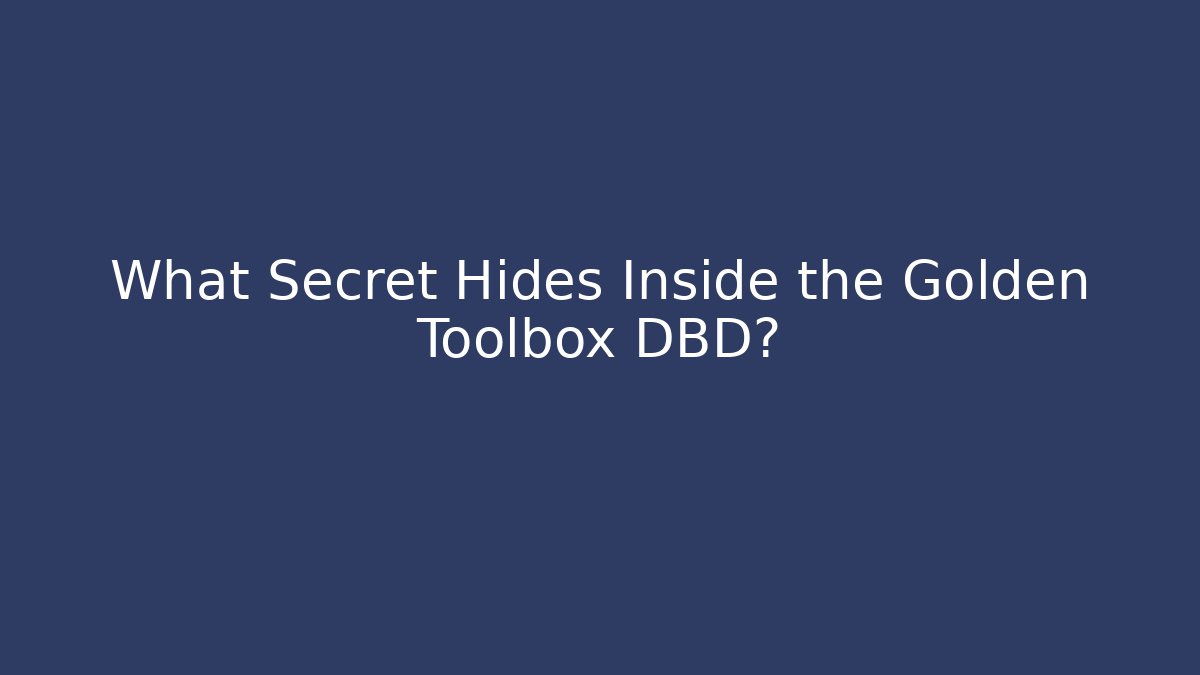 What Secret Hides Inside the Golden Toolbox DBD?