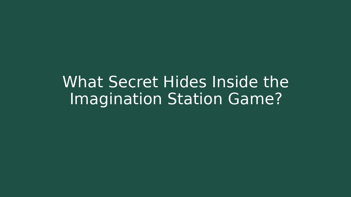 What Secret Hides Inside the Imagination Station Game?