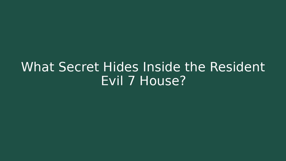 What Secret Hides Inside the Resident Evil 7 House?
