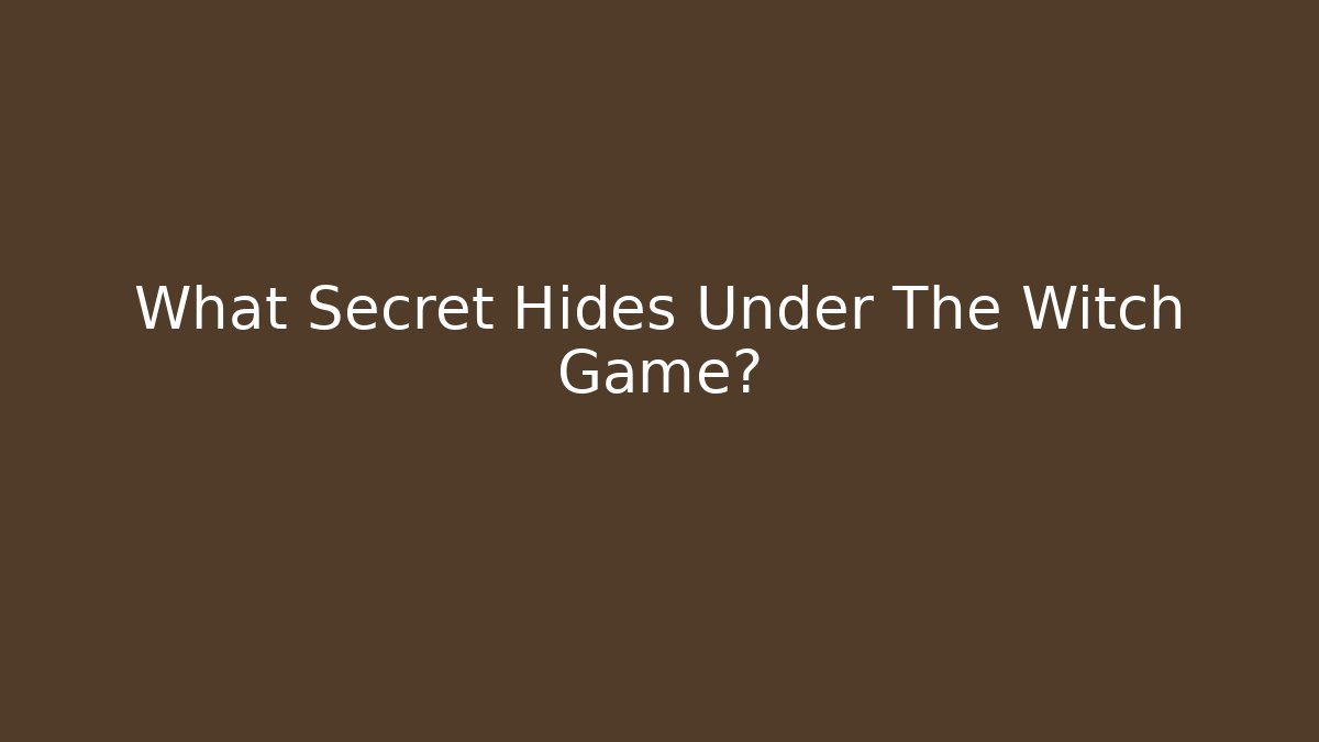 What Secret Hides Under The Witch Game?