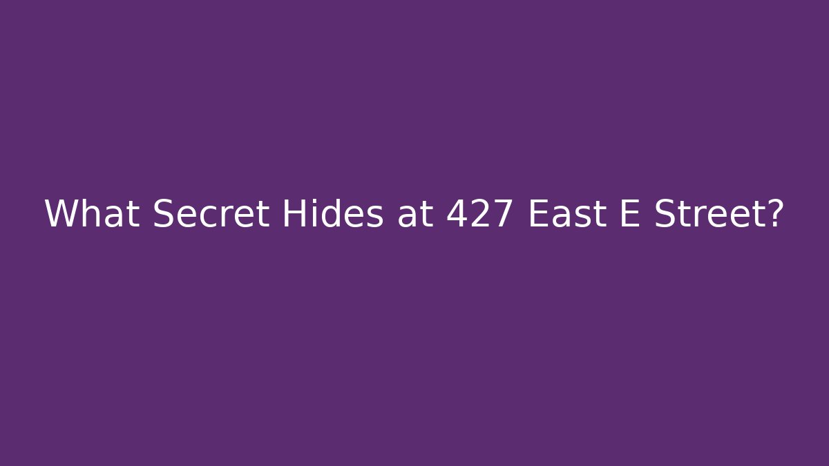 What Secret Hides at 427 East E Street?