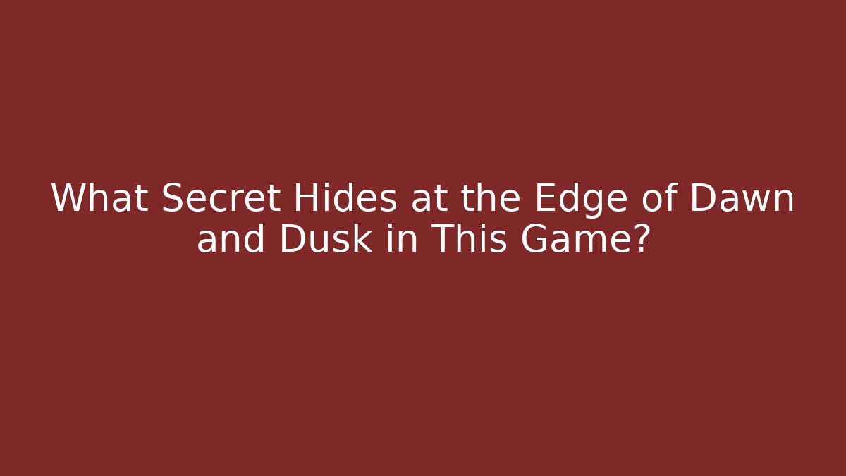 What Secret Hides at the Edge of Dawn and Dusk in This Game?