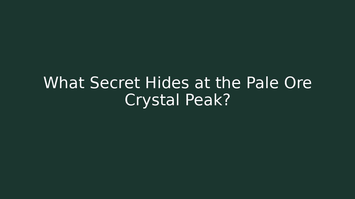 What Secret Hides at the Pale Ore Crystal Peak?