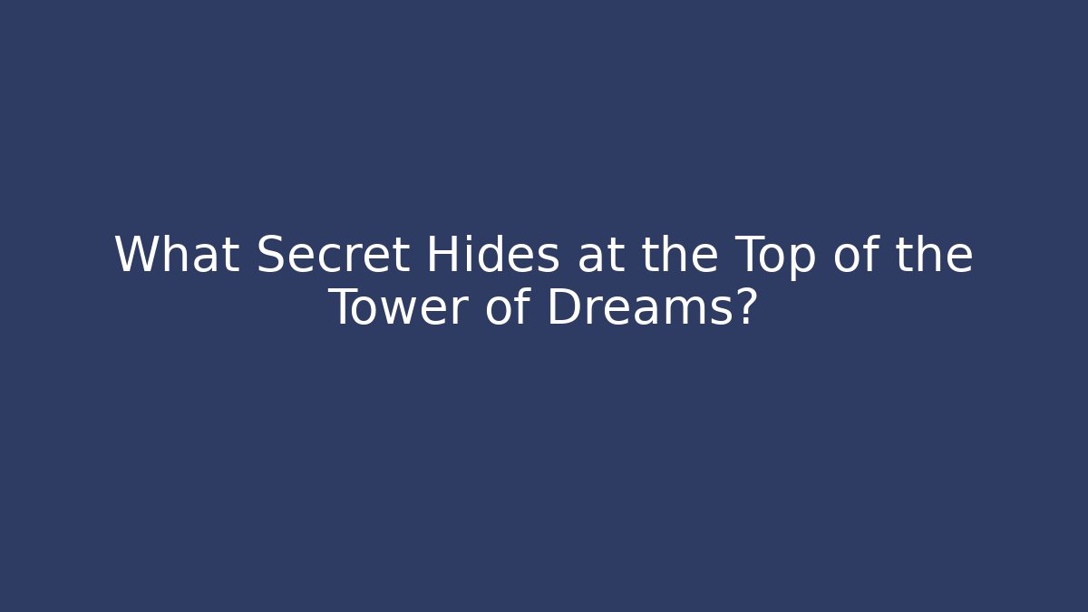 What Secret Hides at the Top of the Tower of Dreams?