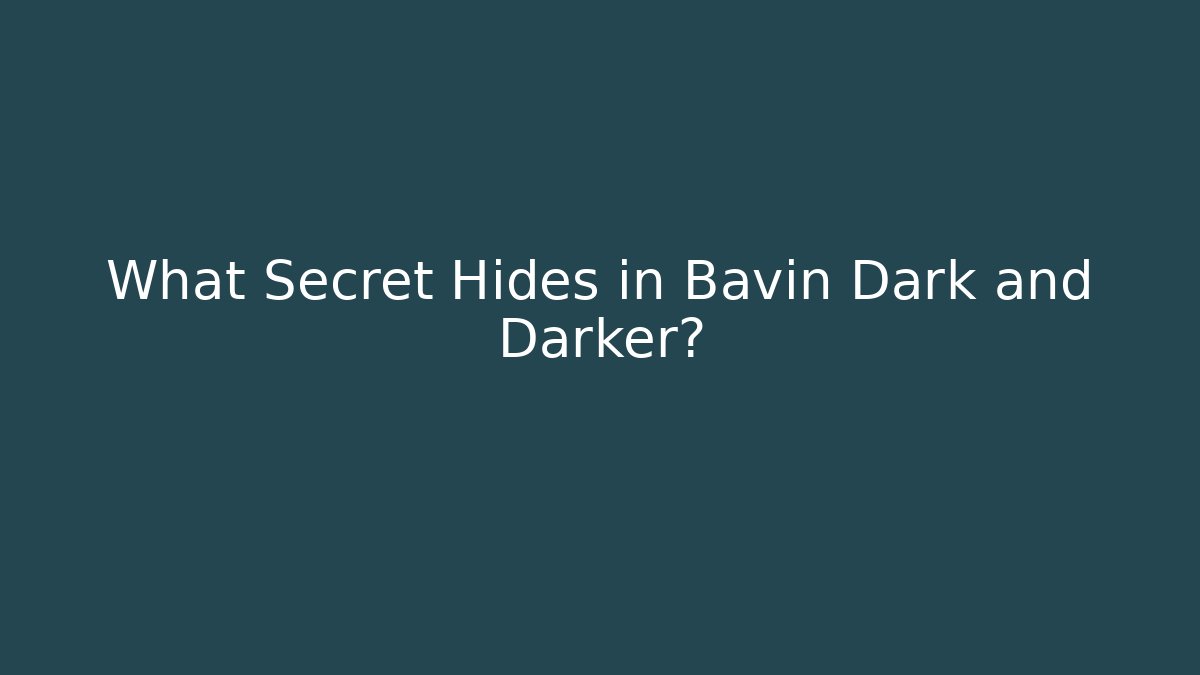 What Secret Hides in Bavin Dark and Darker?