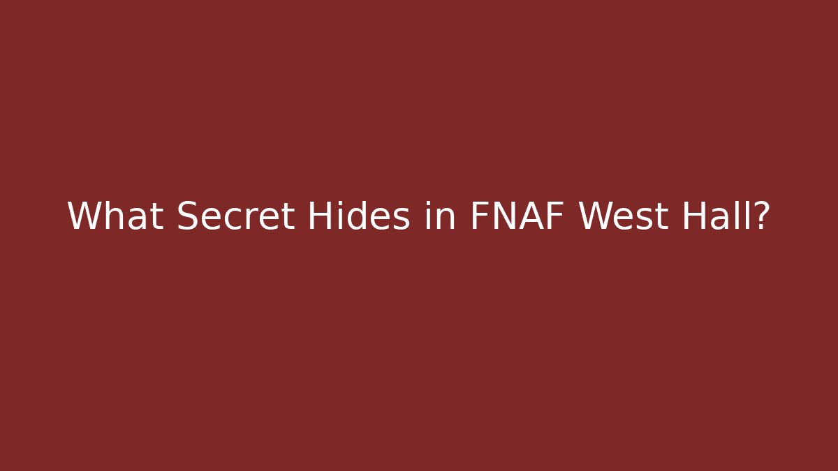 What Secret Hides in FNAF West Hall?