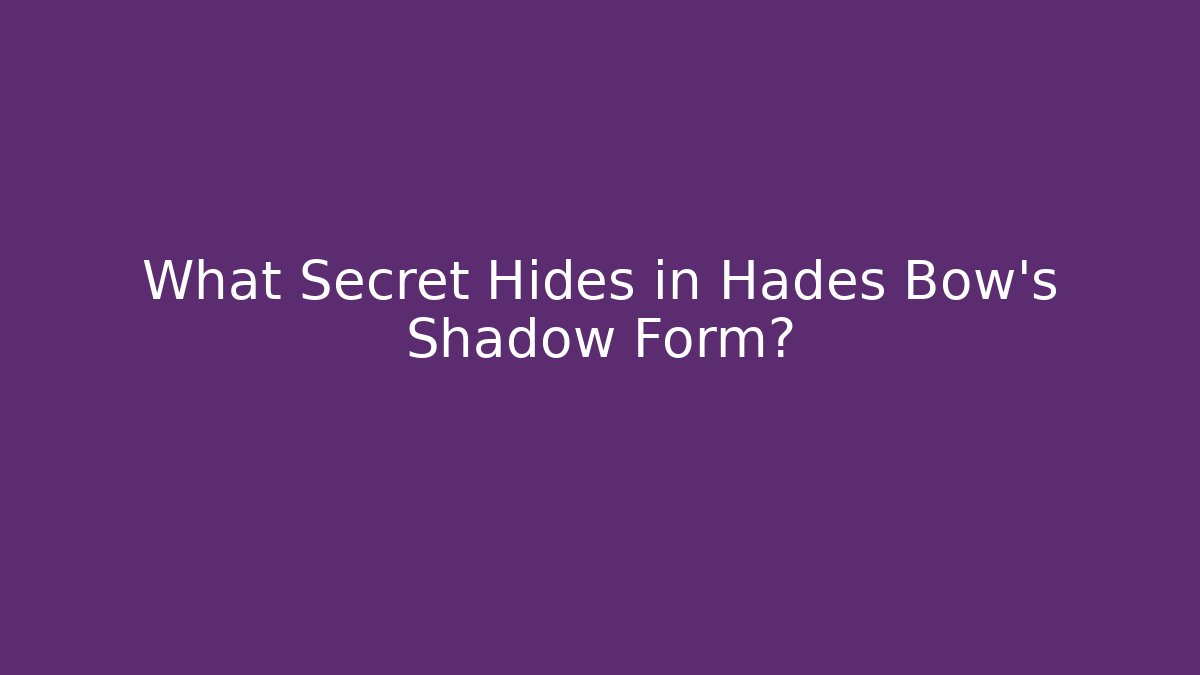 What Secret Hides in Hades Bow’s Shadow Form?