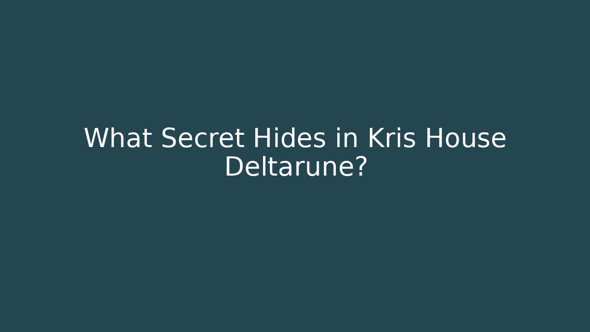 What Secret Hides in Kris House Deltarune?