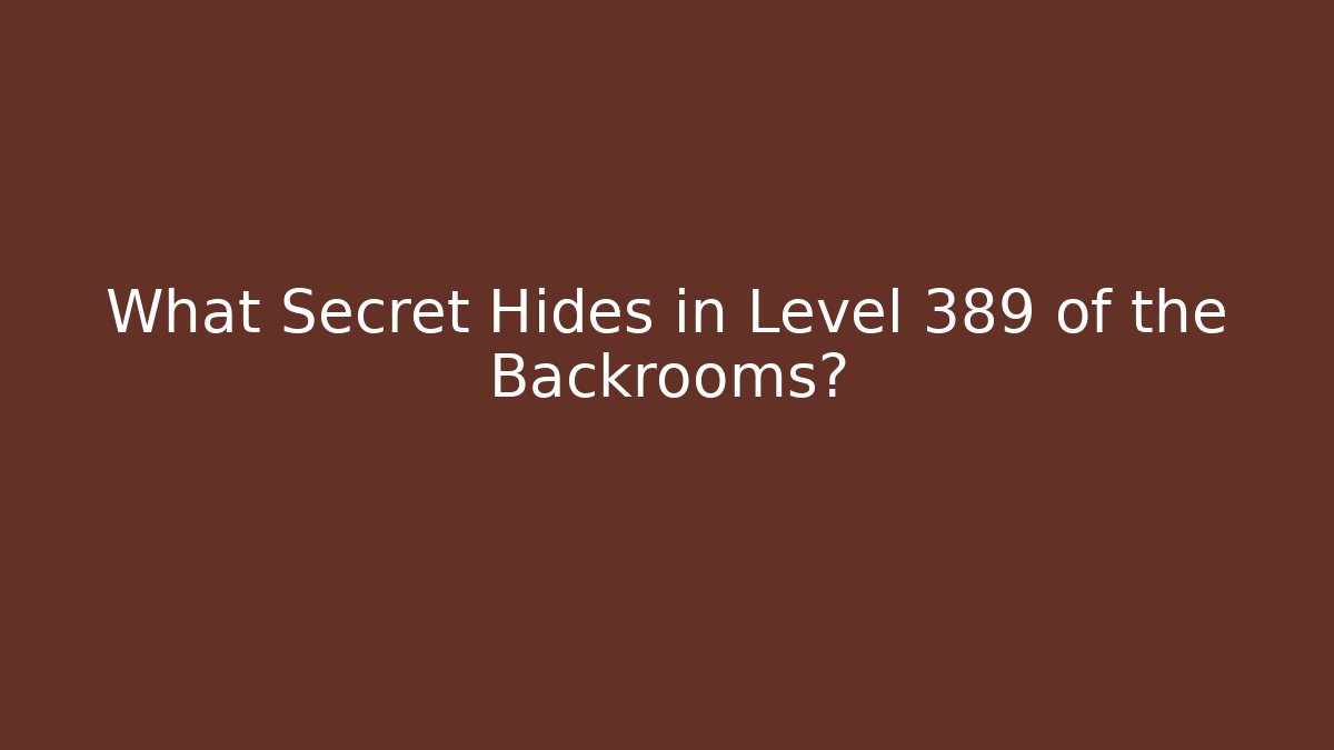 What Secret Hides in Level 389 of the Backrooms?