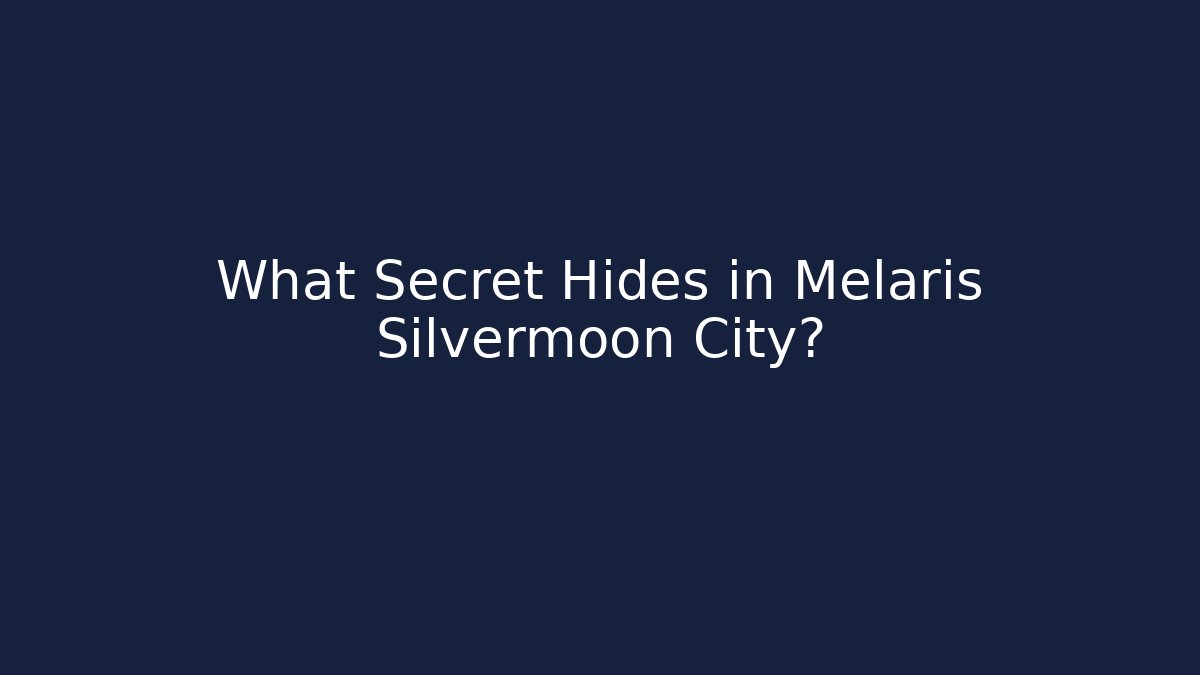 What Secret Hides in Melaris Silvermoon City?