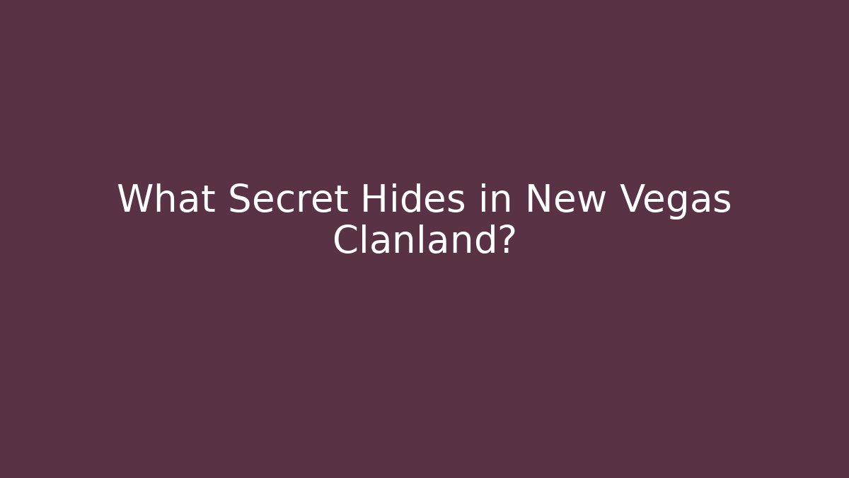 What Secret Hides in New Vegas Clanland?