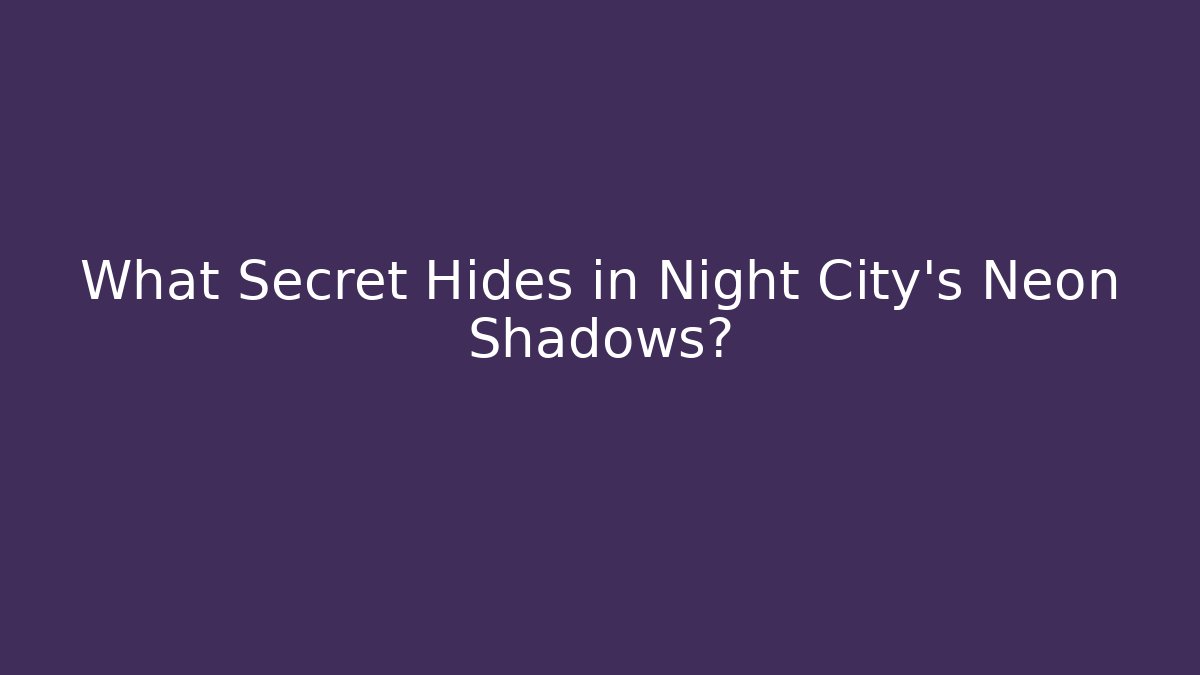 What Secret Hides in Night City's Neon Shadows?