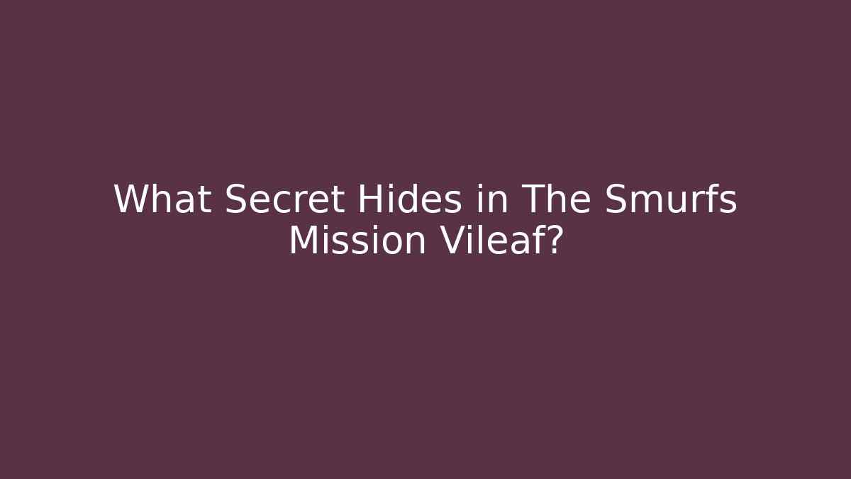 What Secret Hides in The Smurfs Mission Vileaf?