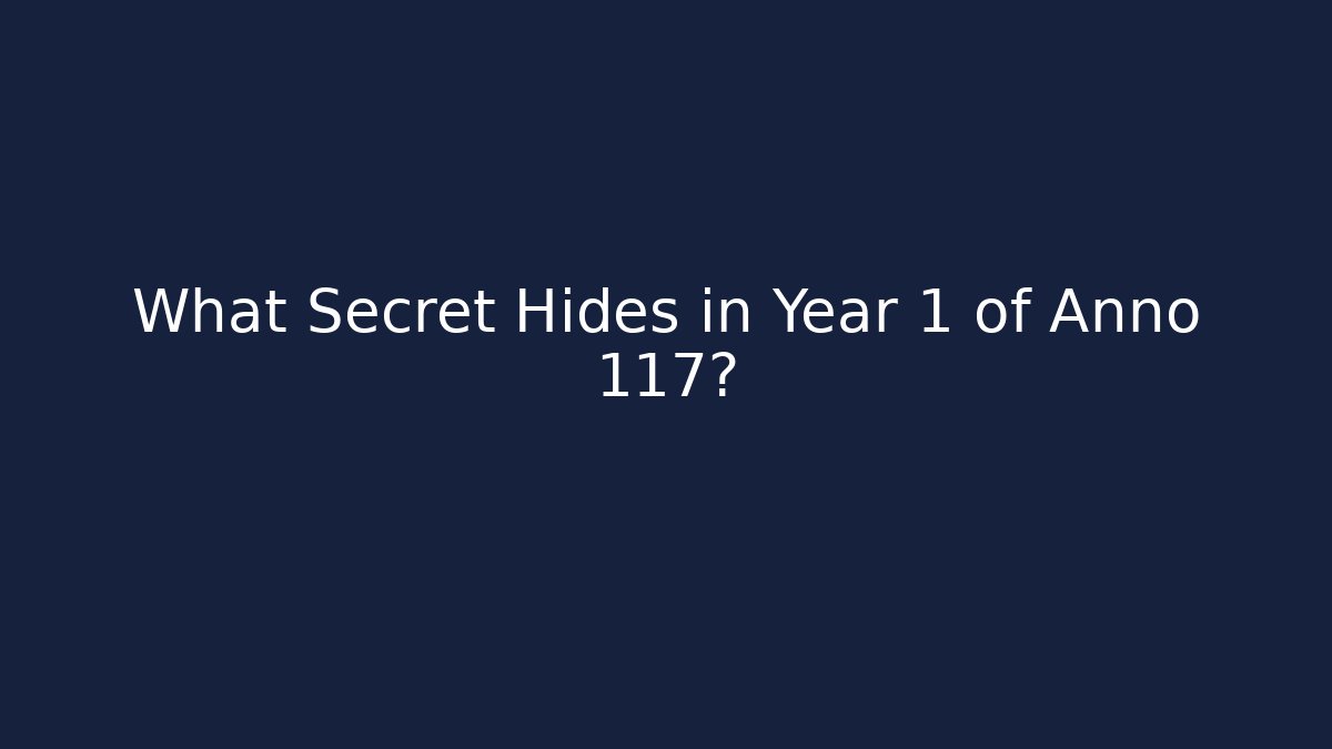 What Secret Hides in Year 1 of Anno 117?