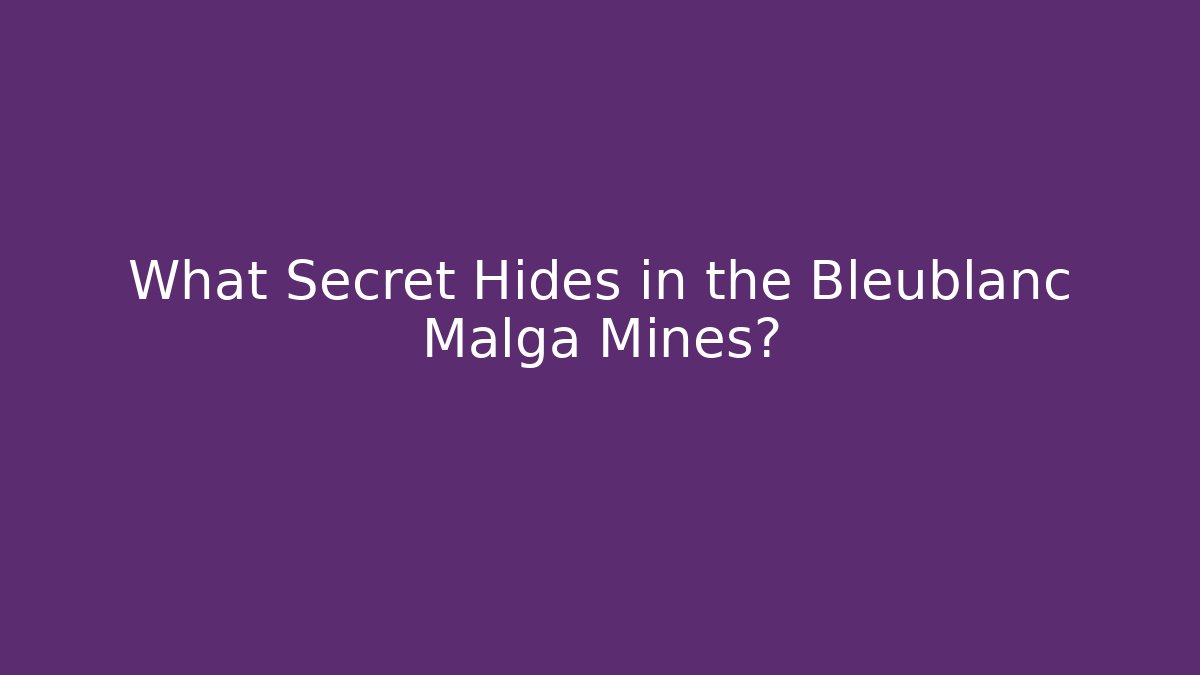 What Secret Hides in the Bleublanc Malga Mines?