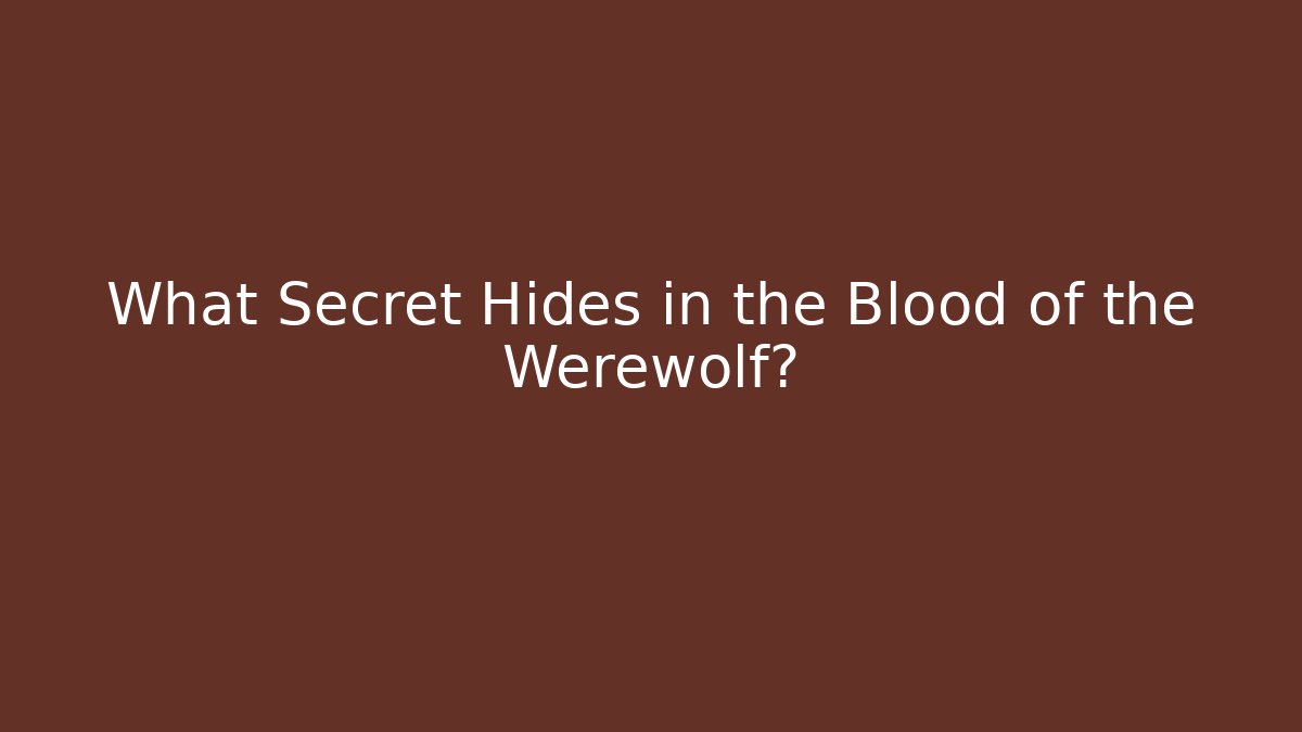What Secret Hides in the Blood of the Werewolf?