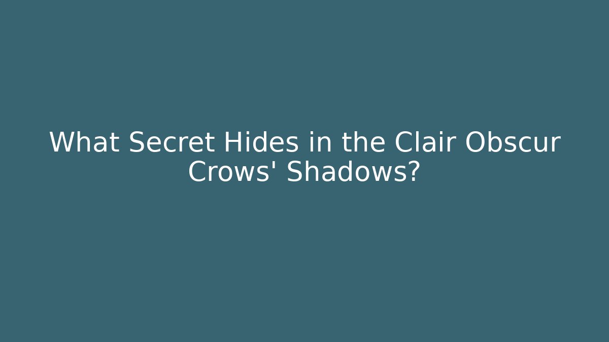 What Secret Hides in the Clair Obscur Crows' Shadows?