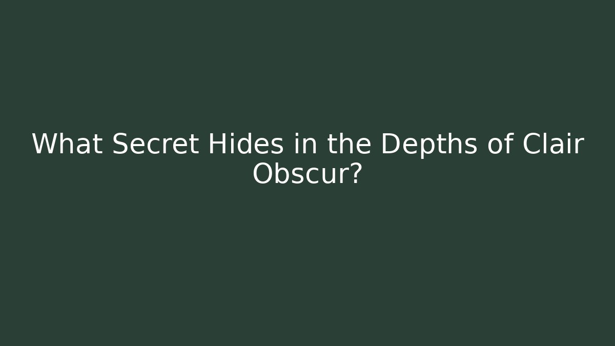What Secret Hides in the Depths of Clair Obscur?